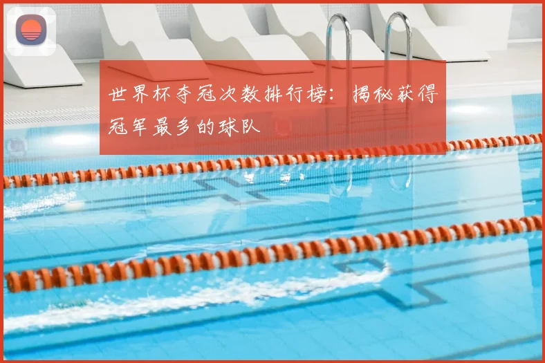 世界杯夺冠次数排行榜：揭秘获得冠军最多的球队