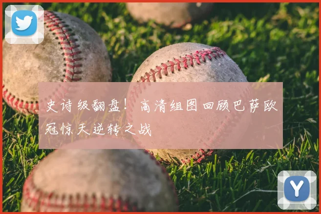 史诗级翻盘！高清组图回顾巴萨欧冠惊天逆转之战