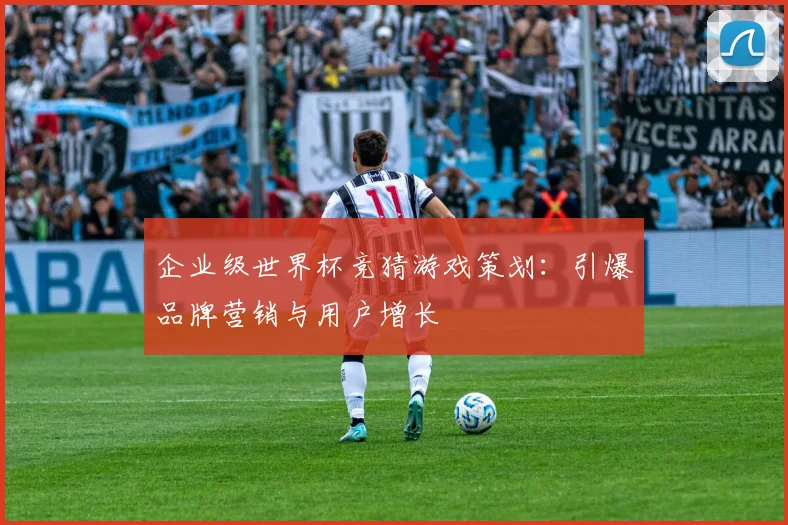 企业级世界杯竞猜游戏策划：引爆品牌营销与用户增长